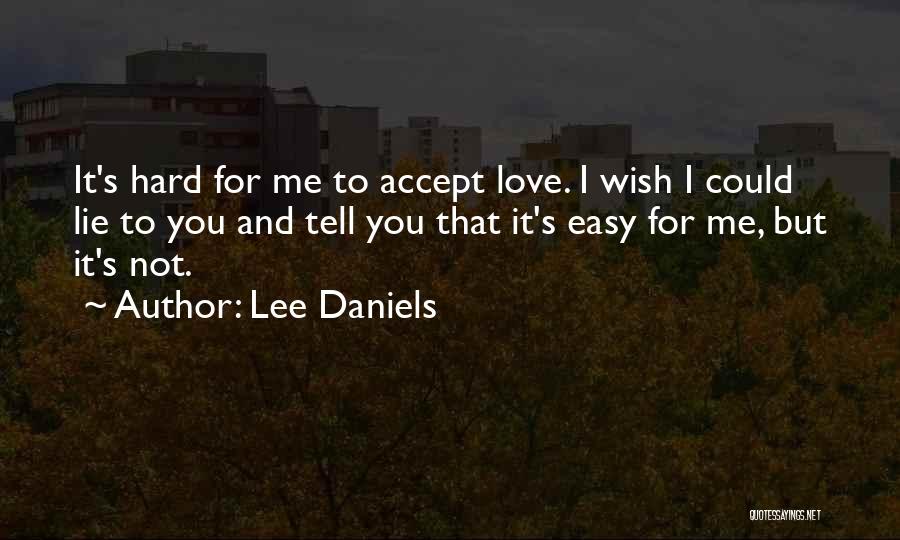 Lee Daniels Quotes: It's Hard For Me To Accept Love. I Wish I Could Lie To You And Tell You That It's Easy