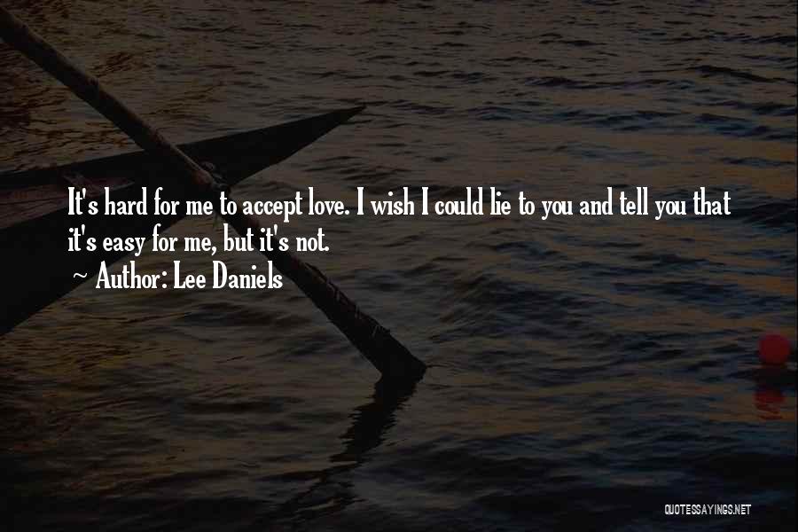 Lee Daniels Quotes: It's Hard For Me To Accept Love. I Wish I Could Lie To You And Tell You That It's Easy