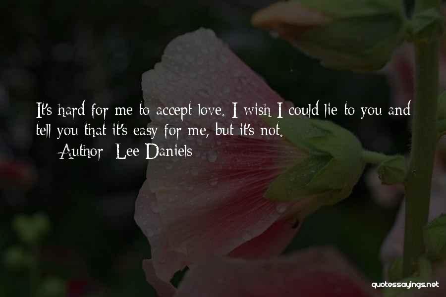 Lee Daniels Quotes: It's Hard For Me To Accept Love. I Wish I Could Lie To You And Tell You That It's Easy