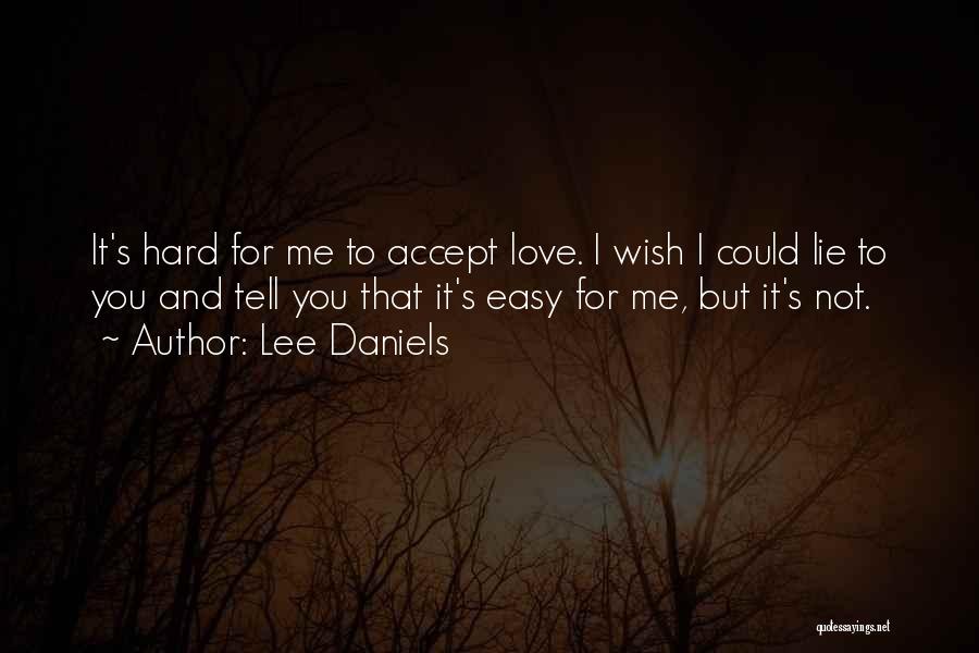 Lee Daniels Quotes: It's Hard For Me To Accept Love. I Wish I Could Lie To You And Tell You That It's Easy