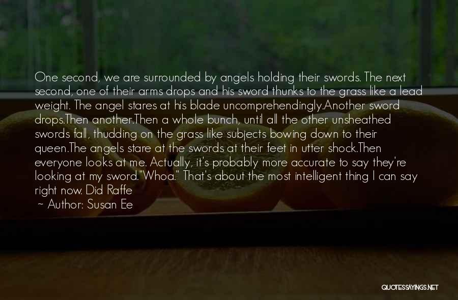 Susan Ee Quotes: One Second, We Are Surrounded By Angels Holding Their Swords. The Next Second, One Of Their Arms Drops And His