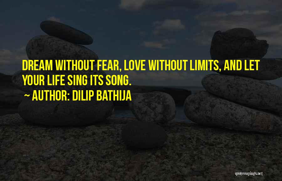 Dilip Bathija Quotes: Dream Without Fear, Love Without Limits, And Let Your Life Sing Its Song.