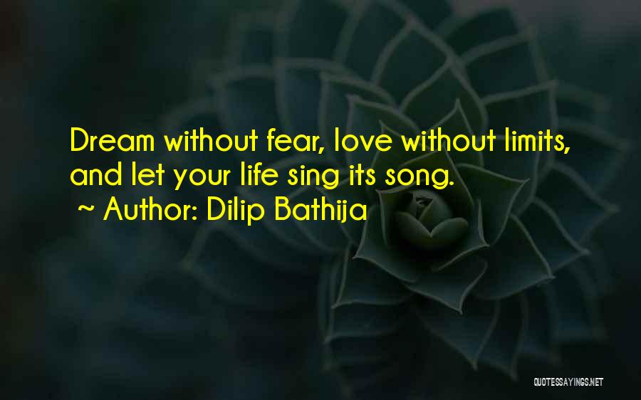 Dilip Bathija Quotes: Dream Without Fear, Love Without Limits, And Let Your Life Sing Its Song.