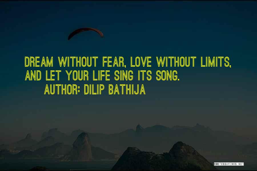 Dilip Bathija Quotes: Dream Without Fear, Love Without Limits, And Let Your Life Sing Its Song.