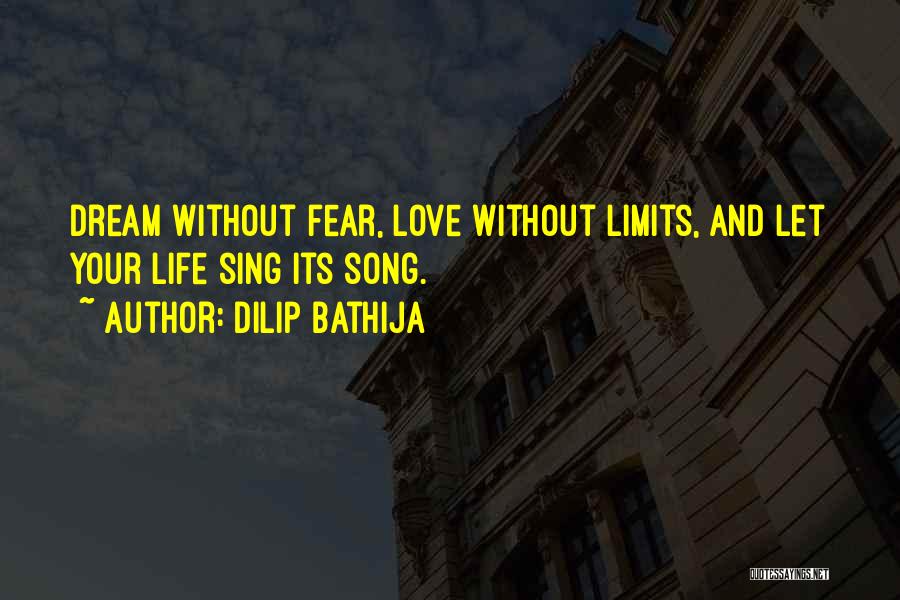 Dilip Bathija Quotes: Dream Without Fear, Love Without Limits, And Let Your Life Sing Its Song.