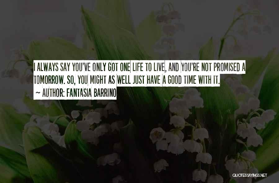 Fantasia Barrino Quotes: I Always Say You've Only Got One Life To Live, And You're Not Promised A Tomorrow. So, You Might As