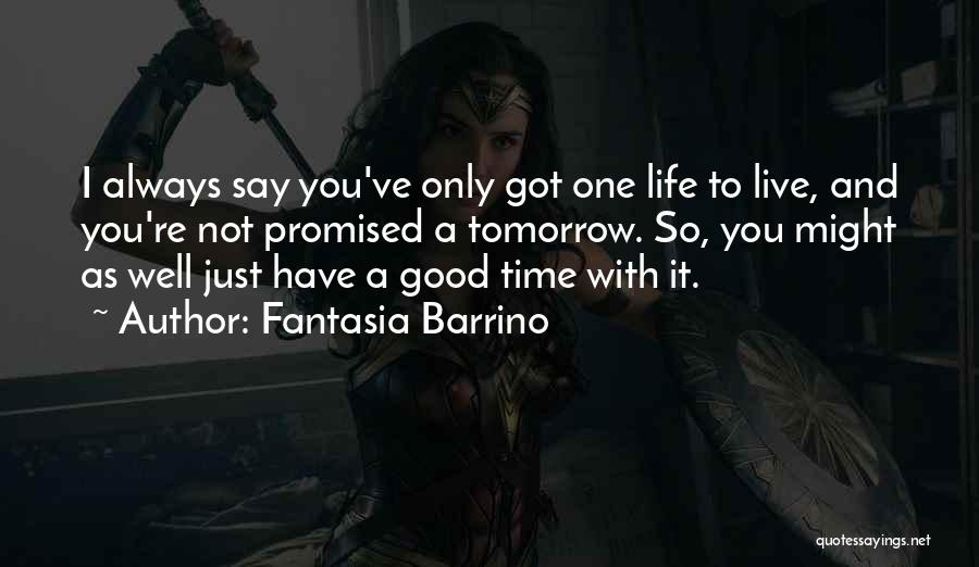 Fantasia Barrino Quotes: I Always Say You've Only Got One Life To Live, And You're Not Promised A Tomorrow. So, You Might As