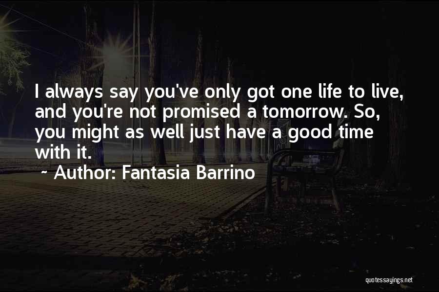 Fantasia Barrino Quotes: I Always Say You've Only Got One Life To Live, And You're Not Promised A Tomorrow. So, You Might As