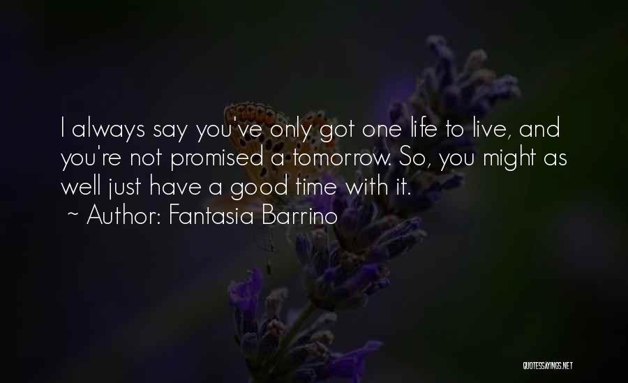 Fantasia Barrino Quotes: I Always Say You've Only Got One Life To Live, And You're Not Promised A Tomorrow. So, You Might As