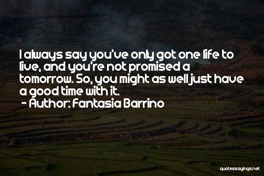 Fantasia Barrino Quotes: I Always Say You've Only Got One Life To Live, And You're Not Promised A Tomorrow. So, You Might As