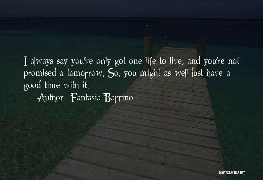 Fantasia Barrino Quotes: I Always Say You've Only Got One Life To Live, And You're Not Promised A Tomorrow. So, You Might As