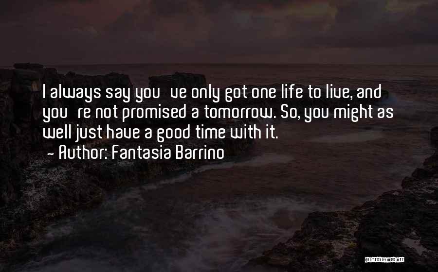 Fantasia Barrino Quotes: I Always Say You've Only Got One Life To Live, And You're Not Promised A Tomorrow. So, You Might As