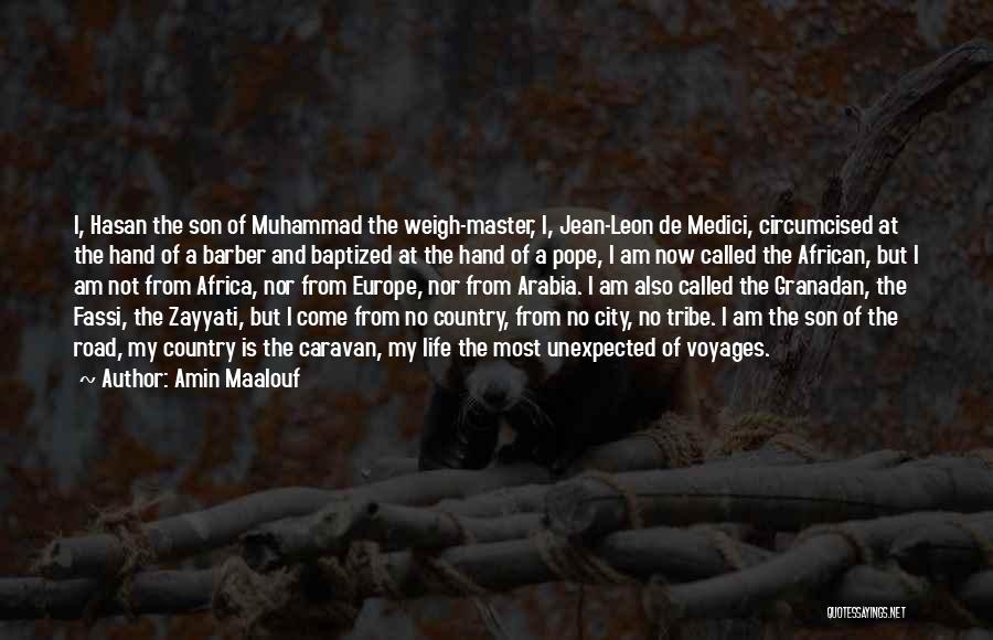 Amin Maalouf Quotes: I, Hasan The Son Of Muhammad The Weigh-master, I, Jean-leon De Medici, Circumcised At The Hand Of A Barber And