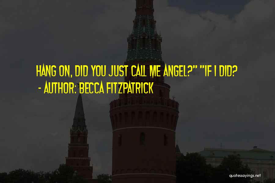 Becca Fitzpatrick Quotes: Hang On, Did You Just Call Me Angel? If I Did?