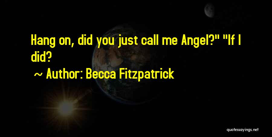 Becca Fitzpatrick Quotes: Hang On, Did You Just Call Me Angel? If I Did?