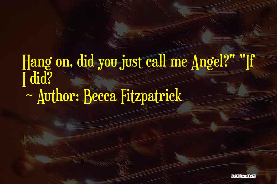 Becca Fitzpatrick Quotes: Hang On, Did You Just Call Me Angel? If I Did?