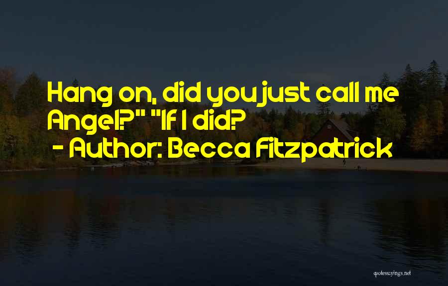 Becca Fitzpatrick Quotes: Hang On, Did You Just Call Me Angel? If I Did?