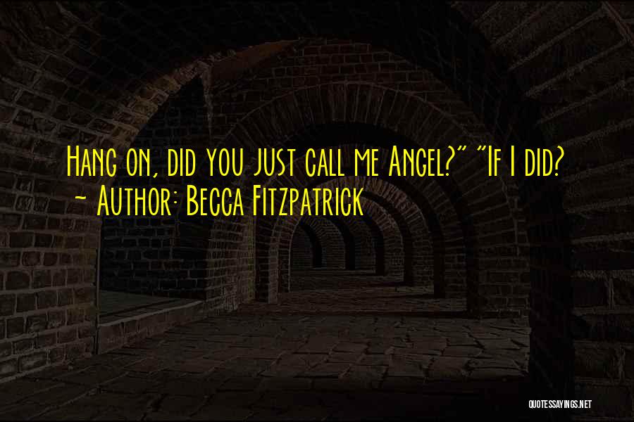 Becca Fitzpatrick Quotes: Hang On, Did You Just Call Me Angel? If I Did?