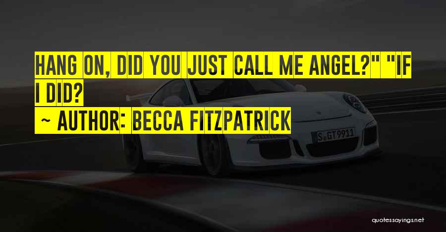 Becca Fitzpatrick Quotes: Hang On, Did You Just Call Me Angel? If I Did?