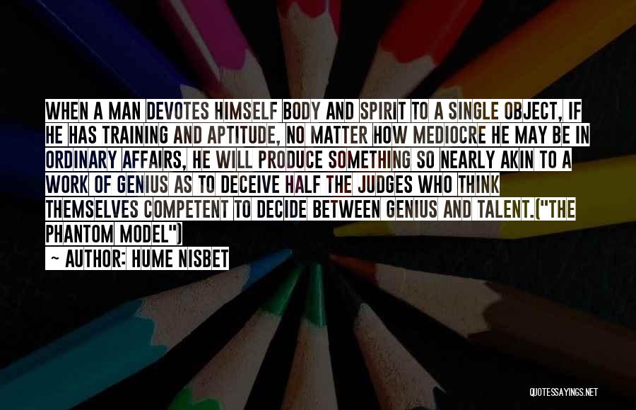 Hume Nisbet Quotes: When A Man Devotes Himself Body And Spirit To A Single Object, If He Has Training And Aptitude, No Matter