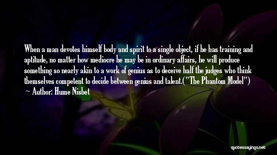 Hume Nisbet Quotes: When A Man Devotes Himself Body And Spirit To A Single Object, If He Has Training And Aptitude, No Matter