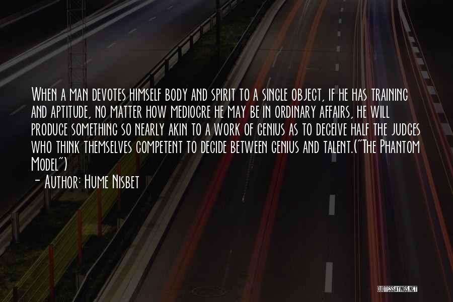 Hume Nisbet Quotes: When A Man Devotes Himself Body And Spirit To A Single Object, If He Has Training And Aptitude, No Matter