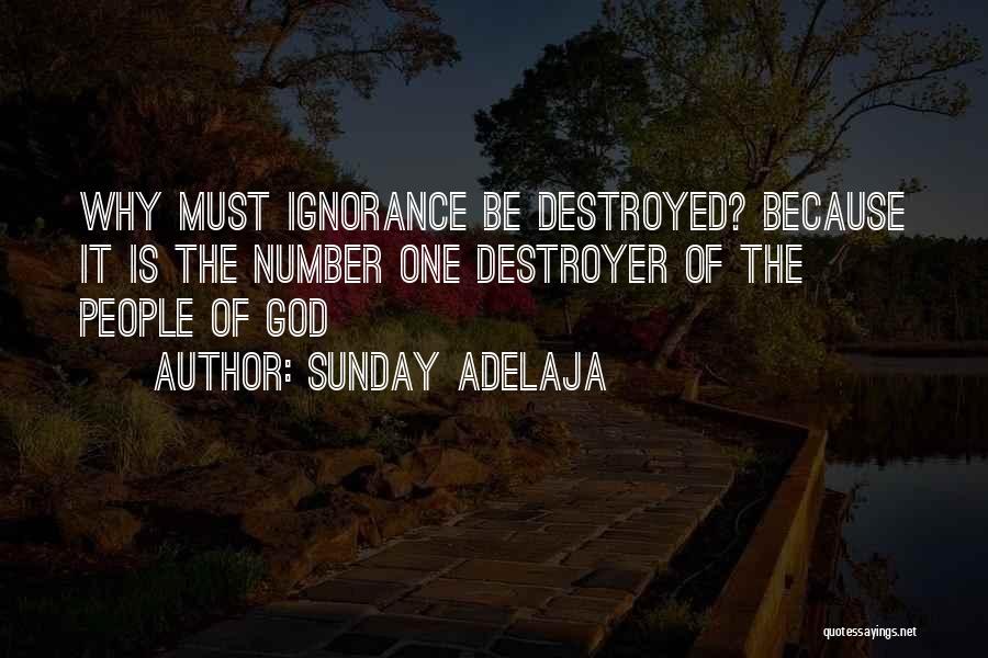 Sunday Adelaja Quotes: Why Must Ignorance Be Destroyed? Because It Is The Number One Destroyer Of The People Of God