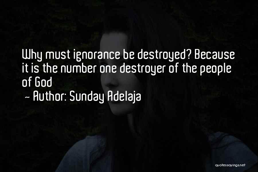 Sunday Adelaja Quotes: Why Must Ignorance Be Destroyed? Because It Is The Number One Destroyer Of The People Of God