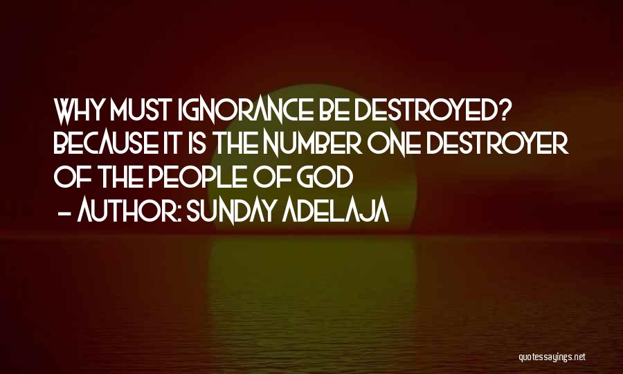 Sunday Adelaja Quotes: Why Must Ignorance Be Destroyed? Because It Is The Number One Destroyer Of The People Of God