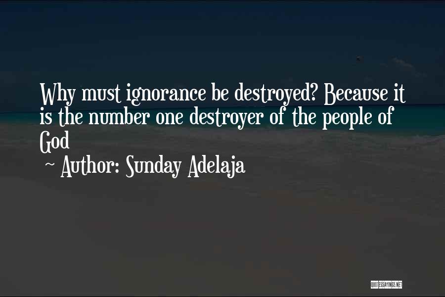 Sunday Adelaja Quotes: Why Must Ignorance Be Destroyed? Because It Is The Number One Destroyer Of The People Of God