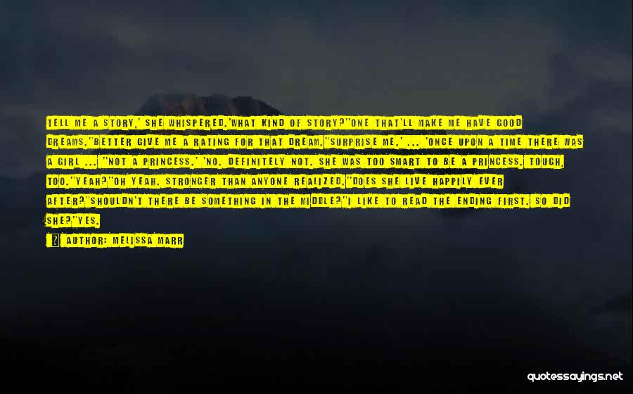Melissa Marr Quotes: Tell Me A Story,' She Whispered.'what Kind Of Story?''one That'll Make Me Have Good Dreams.''better Give Me A Rating For