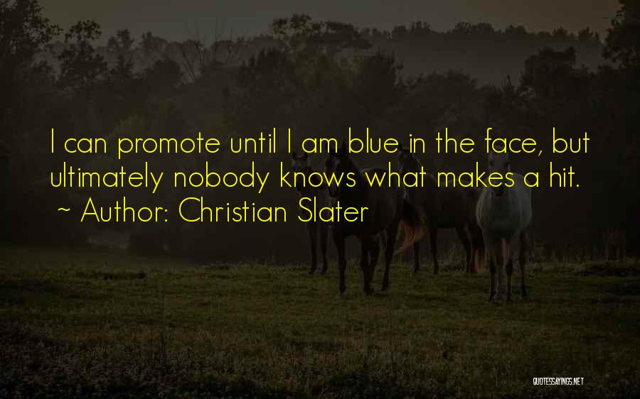 Christian Slater Quotes: I Can Promote Until I Am Blue In The Face, But Ultimately Nobody Knows What Makes A Hit.