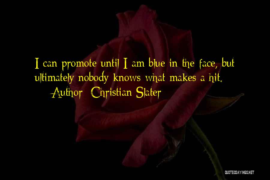 Christian Slater Quotes: I Can Promote Until I Am Blue In The Face, But Ultimately Nobody Knows What Makes A Hit.