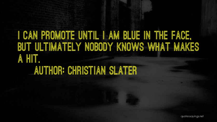 Christian Slater Quotes: I Can Promote Until I Am Blue In The Face, But Ultimately Nobody Knows What Makes A Hit.