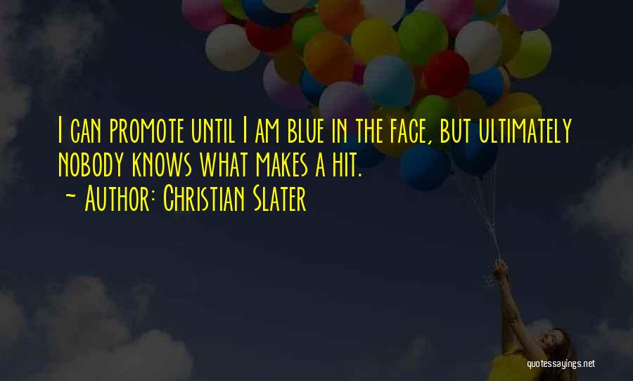 Christian Slater Quotes: I Can Promote Until I Am Blue In The Face, But Ultimately Nobody Knows What Makes A Hit.