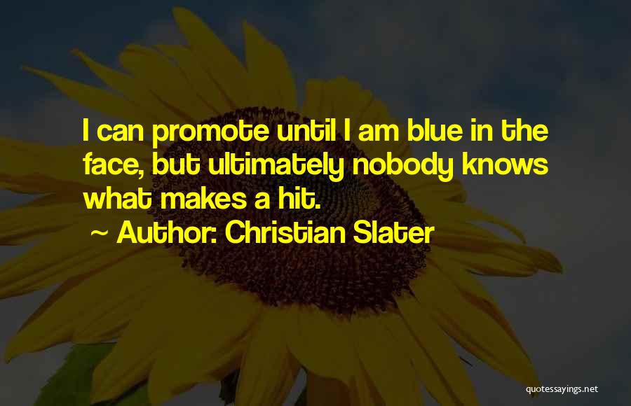 Christian Slater Quotes: I Can Promote Until I Am Blue In The Face, But Ultimately Nobody Knows What Makes A Hit.