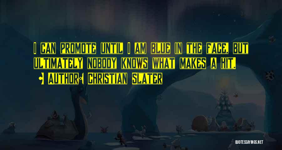 Christian Slater Quotes: I Can Promote Until I Am Blue In The Face, But Ultimately Nobody Knows What Makes A Hit.