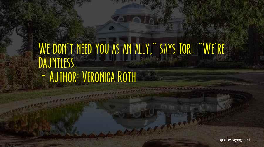 Veronica Roth Quotes: We Don't Need You As An Ally, Says Tori. We're Dauntless.