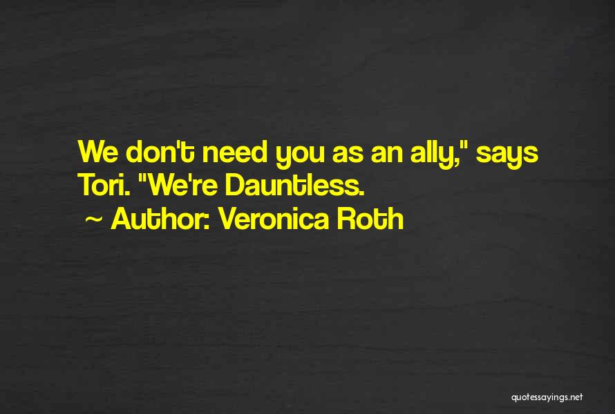 Veronica Roth Quotes: We Don't Need You As An Ally, Says Tori. We're Dauntless.