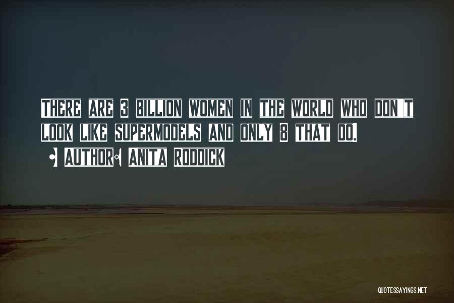 Anita Roddick Quotes: There Are 3 Billion Women In The World Who Don't Look Like Supermodels And Only 8 That Do.