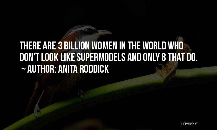 Anita Roddick Quotes: There Are 3 Billion Women In The World Who Don't Look Like Supermodels And Only 8 That Do.