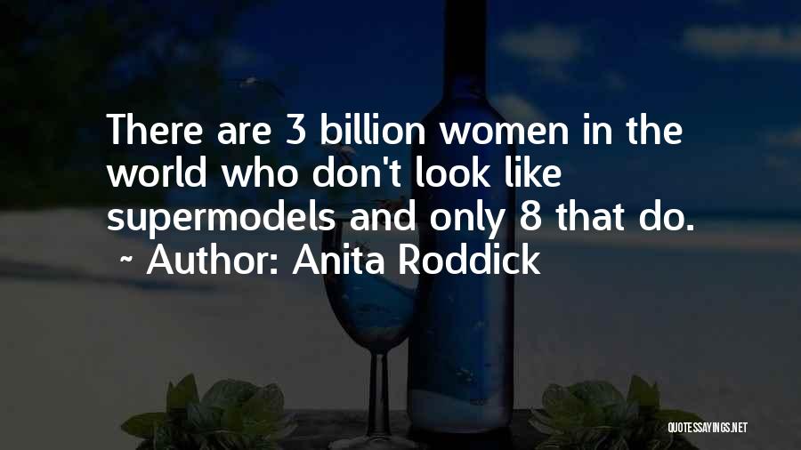 Anita Roddick Quotes: There Are 3 Billion Women In The World Who Don't Look Like Supermodels And Only 8 That Do.