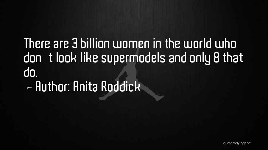 Anita Roddick Quotes: There Are 3 Billion Women In The World Who Don't Look Like Supermodels And Only 8 That Do.
