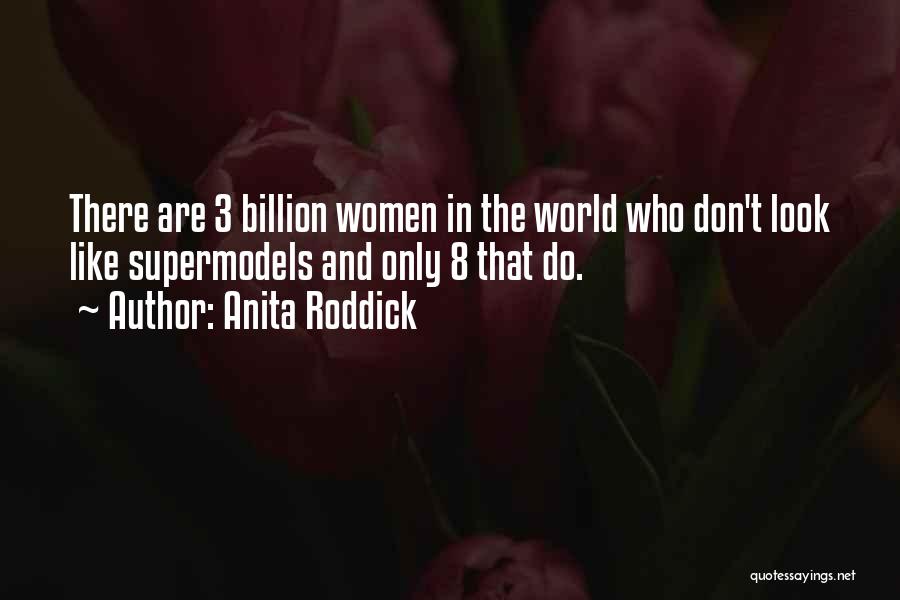 Anita Roddick Quotes: There Are 3 Billion Women In The World Who Don't Look Like Supermodels And Only 8 That Do.