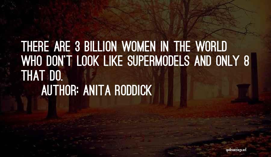 Anita Roddick Quotes: There Are 3 Billion Women In The World Who Don't Look Like Supermodels And Only 8 That Do.