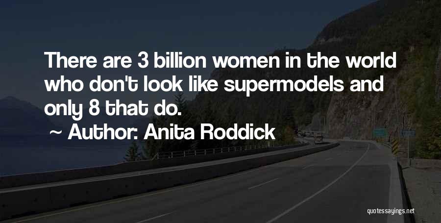 Anita Roddick Quotes: There Are 3 Billion Women In The World Who Don't Look Like Supermodels And Only 8 That Do.
