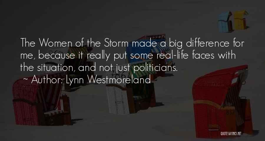 Lynn Westmoreland Quotes: The Women Of The Storm Made A Big Difference For Me, Because It Really Put Some Real-life Faces With The