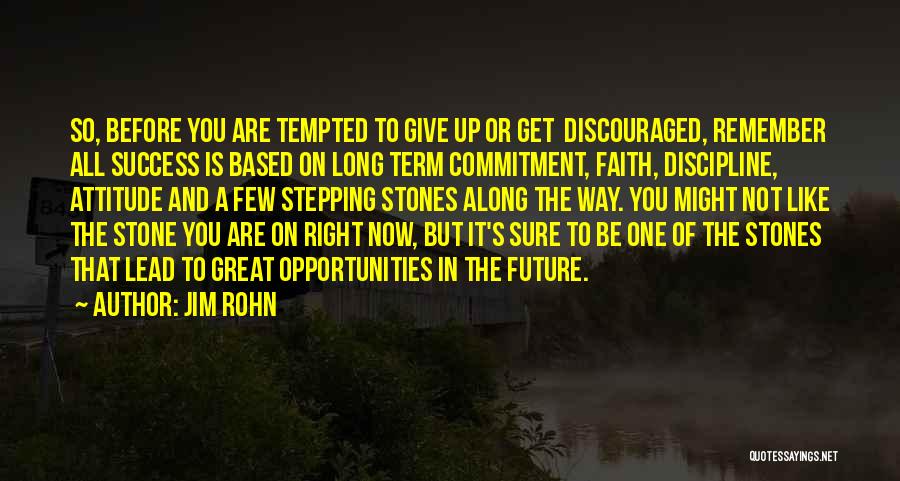 Jim Rohn Quotes: So, Before You Are Tempted To Give Up Or Get Discouraged, Remember All Success Is Based On Long Term Commitment,