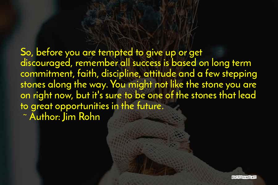 Jim Rohn Quotes: So, Before You Are Tempted To Give Up Or Get Discouraged, Remember All Success Is Based On Long Term Commitment,