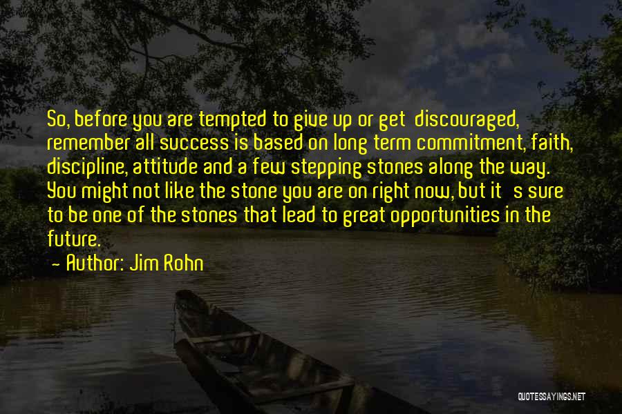 Jim Rohn Quotes: So, Before You Are Tempted To Give Up Or Get Discouraged, Remember All Success Is Based On Long Term Commitment,